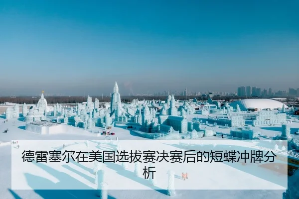 德雷塞尔在美国选拔赛决赛后的短蝶冲牌分析